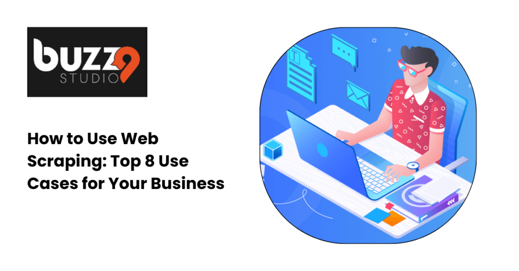 How to Use Web Scraping: Top 8 Use Cases for Your Business