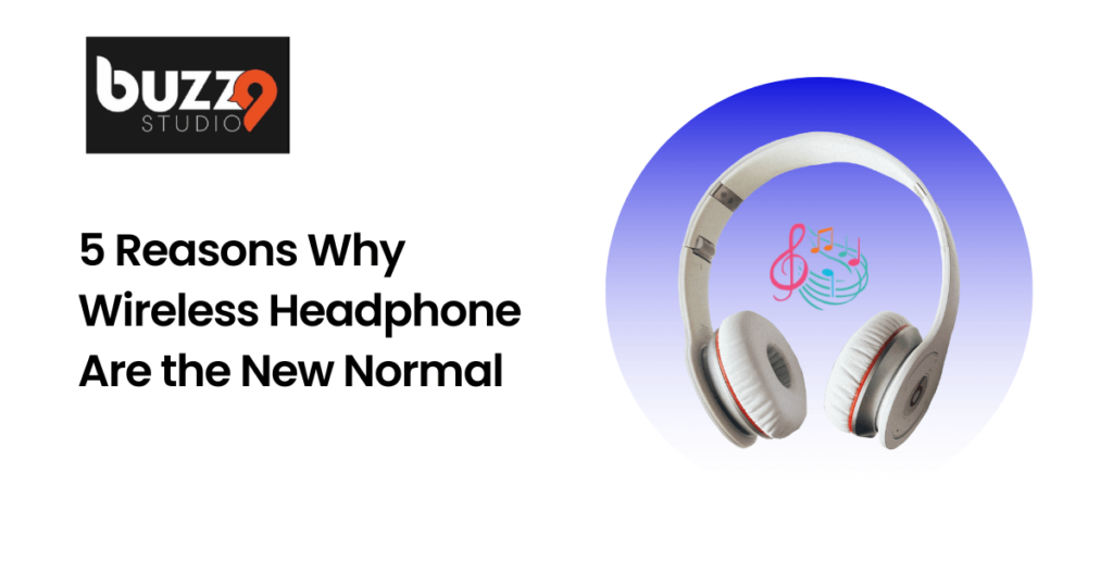 5 Reasons Why Wireless Headphone Are the New Normal